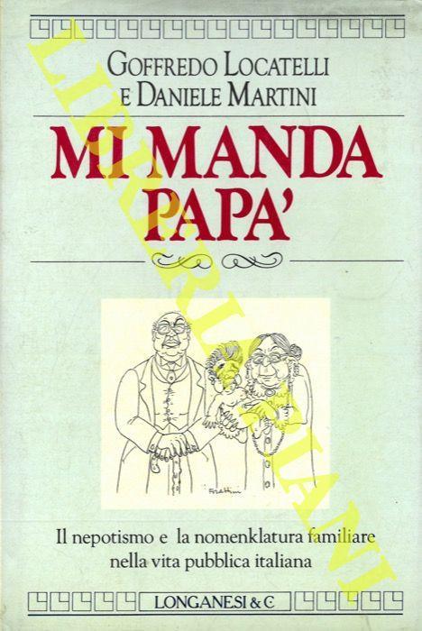 Mi manda papà. Il nepotismo e la nomenklatura familiare nella vita pubblica italiana - Goffredo Locatelli - copertina