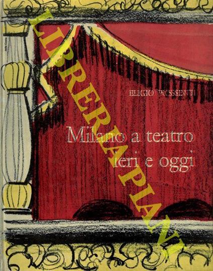 Milano a teatro ieri e oggi. Prefazione di Angelo Frattini - Eligio Possenti - copertina