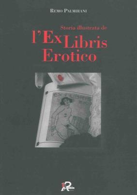 Storia illustrata dell'exlibris erotico. Simboli, sogni e menogne negli ex libris erotici. Con un racconto apocrifo di Sherlock Holmes e sessantadue illlustraioni fuori testo - Remo Palmirani - copertina