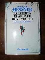La libertà di andare dove voglio. La mia vita di alpinista