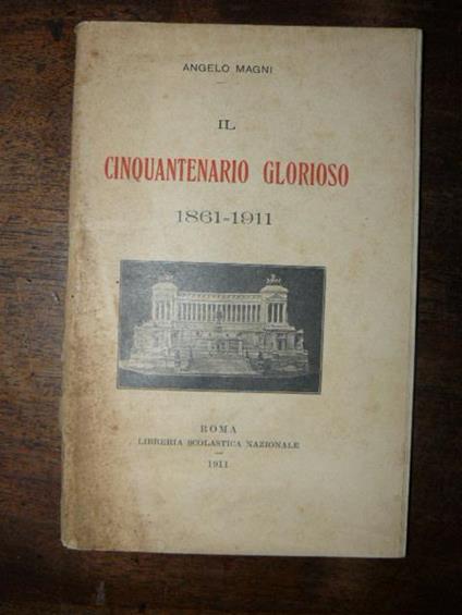 Il cinquantenario glorioso 1861-1911 - Angelo Magni - copertina