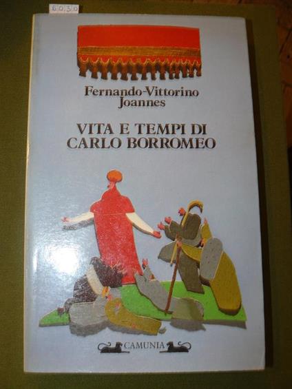 Vita e tempi di Carlo Borromeo - Fernando Vittorino Joannes - copertina