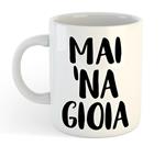 Tazza Mug In Ceramica Mai Una Gioia