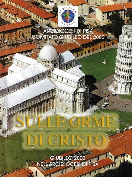 Sulle orme di Cristo. Giubileo 2000 nell'Arcidiocesi di Pisa - copertina