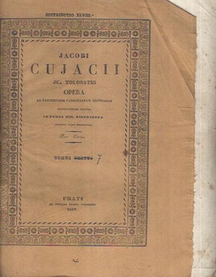 Opera ad Parisiensen frabrotianam Editionem diligentissime exacta in Tomos XIII distribuita auctioria atque emendatioria Pars Tertia - Jacobi Cujacii - copertina