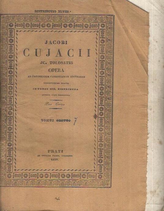 Opera ad Parisiensen frabrotianam Editionem diligentissime exacta in Tomos XIII distribuita auctioria atque emendatioria Pars Tertia - Jacobi Cujacii - copertina
