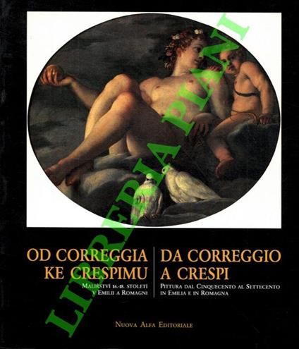 Od Correggia ke Crespimu. Malirstvi 16.-18. stoleti v Emilii a Romagni. Da Correggio a Crespi. Pittura dal Cinquecento al Settecento in Emilia e in Romagna - Andrea Emiliani - copertina