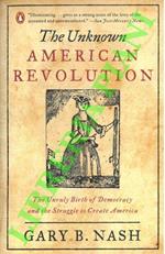 The Unknown American Revolution. The Unruly Birth of Democracy and the Struggle to Create America