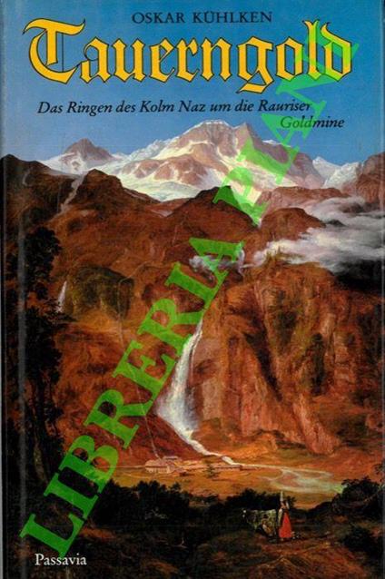 Tauerngold . Das Ringen des Kolm Naz um die Rauriser Goldmine. Eine Niederschrift auf Grund historischer Dokumentation - copertina