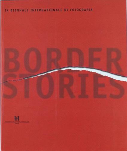 Border Stories. Ix Biennale Internazionale di Fotografia - Denis Curti - copertina