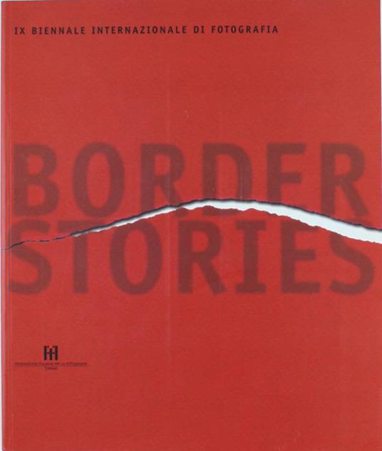 Border Stories. Ix Biennale Internazionale di Fotografia - Denis Curti - copertina