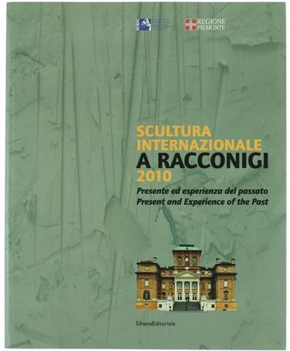 Scultura Internazionale a Racconigi 2010. Presente Ed Esperienza Del Passato - Present And Experience Of The Past - Luciano Caramel - copertina