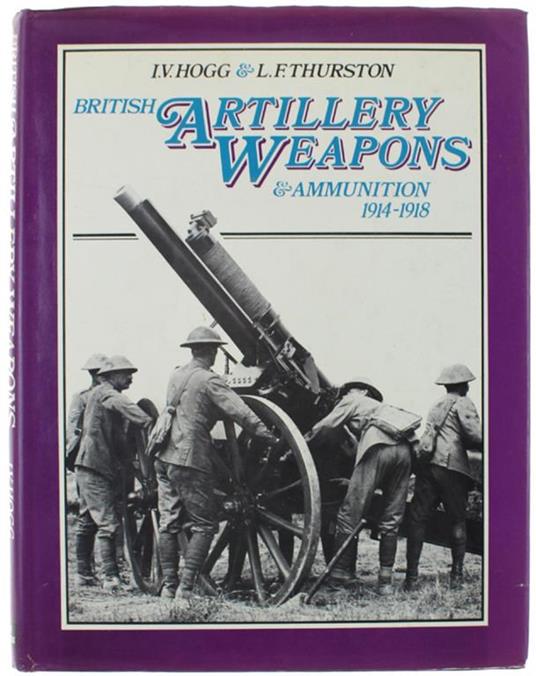 British Artillery Weapons And Ammunition 1914-1918 - Ian V. Hogg - copertina