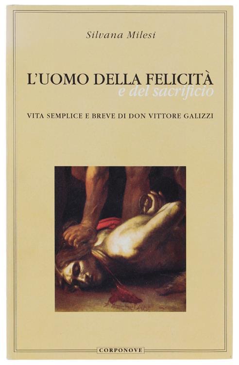 L' Uomo Della Felicità e Del Sacrificio. Vita Semplice e Breve di Don Vittore Galizzi - Silvana Milesi - copertina