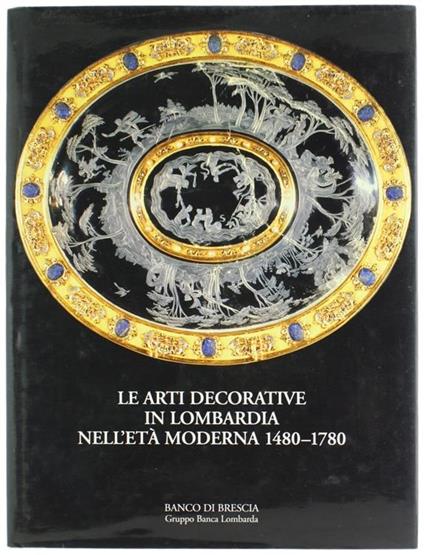 Le Arti Decorative in Lombardia Nell'età Moderna 1480-1780 - Valerio Terraroli - copertina