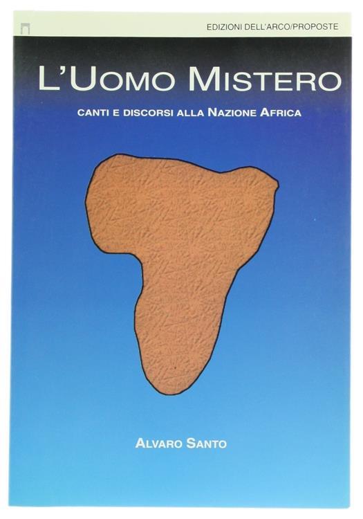 L' Uomo Mistero. Canti e Discorsi Alla Nazione Africa - Alvaro Santo - copertina