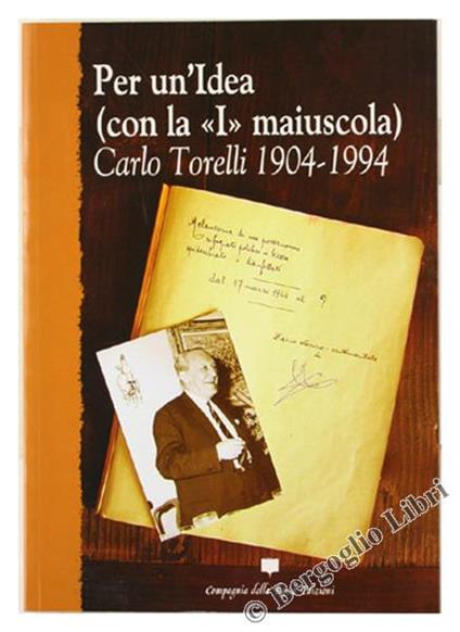 Per Un'idea (Con La "I" Maiuscola). Carlo Torelli 1904-1994 - copertina