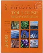 Bienvenue - Welcome - Bienvenidos. Le Livre D'accueil Toulouse Midi-Pyrenees 2008. 10° Anniversaire De La Parution