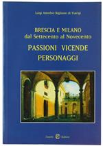 Brescia e Milano Dal Settecento Al Novecento. Passioni Vicende Personaggi