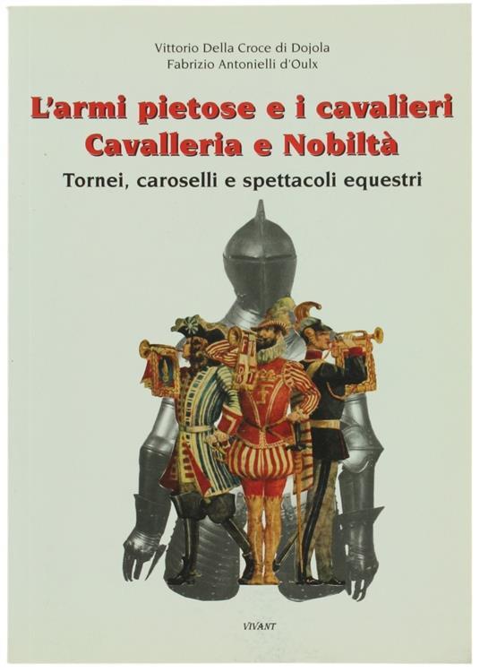 L' Armi Pietose e I Cavalieri. Cavalleria e Nobiltà. Tornei, Caroselli e Spettacoli Equestri - copertina
