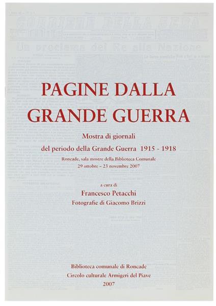 Pagine Dalla Grande Guerra. Mostra di Giornali Del Periodo Della Grande Guerra 1915-1918. Roncade, Sala Mostre Della Biblioteca Comunale 29 Ottobre - 23 Novembre 2007 - Francesco Petacchi - copertina