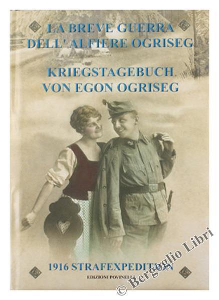 La Breve Guerra Dell'alfiere Ogriseg - Kriegstagebuch Von Egon Ogriseg. 3 Marzo - 6 Giugno 1916 - "Strafexpedition" - Vittorio Martinelli - copertina