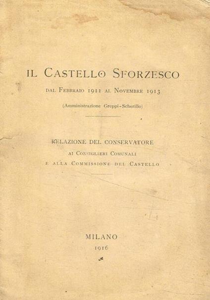 Il Castello Sforzesco dal febbraio 1911 al novembre 1913 (Amministrazione Greppi-Scherillo). Relazione del Conservatore ai Condìsiglieri Comunali e alla Commissione del Castello - copertina