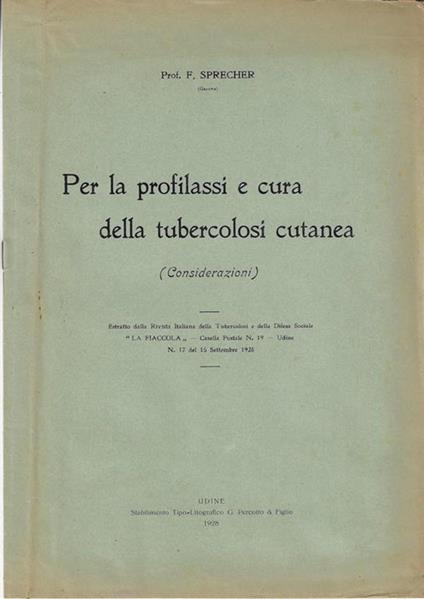 Per la profilassi e cura della tubercolosi cutanea (Considerazioni). Estratto dalla rivista italiana della tubercolosi e della difesa sociale "La Fiaccola" - Casella postale N. 19 – Udine N. 17 del 15 settembre 1928 - copertina