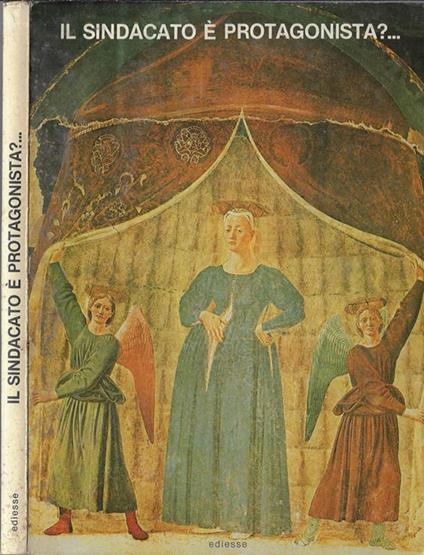 Il sindacato è protagonista?... Atti del Convegno della Filcea Nazionale su: "L'esperienza dei chimici sulle ristrutturazioni e le relazioni industriali" - copertina