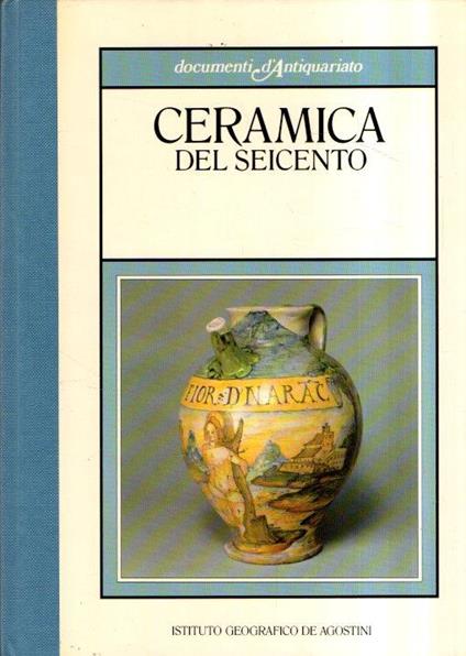 Documenti D'antiquariato. Ceramica Del Seicento - Mirella Benini - copertina