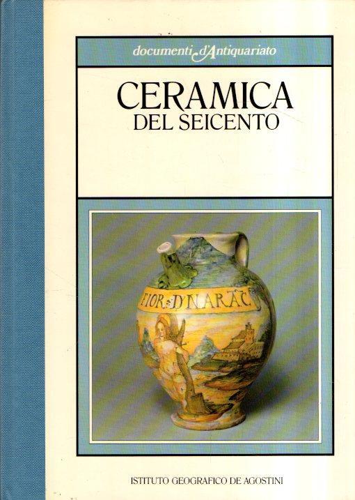 Documenti D'antiquariato. Ceramica Del Seicento - Mirella Benini - copertina