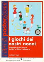 I Giochi Dei Nostri Nonni. 100 Giochi Quasi Perduti, da Fare Al Chiuso E All'aperto