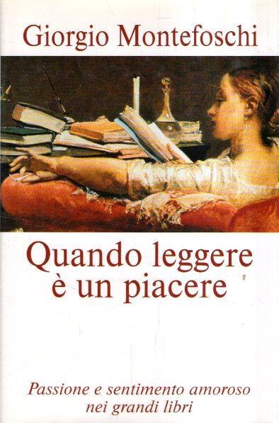 Quando Leggere E' Un Piacere. Passione E Sentimento Amoroso Nei Grandi Libri - Giorgio Montefoschi - copertina