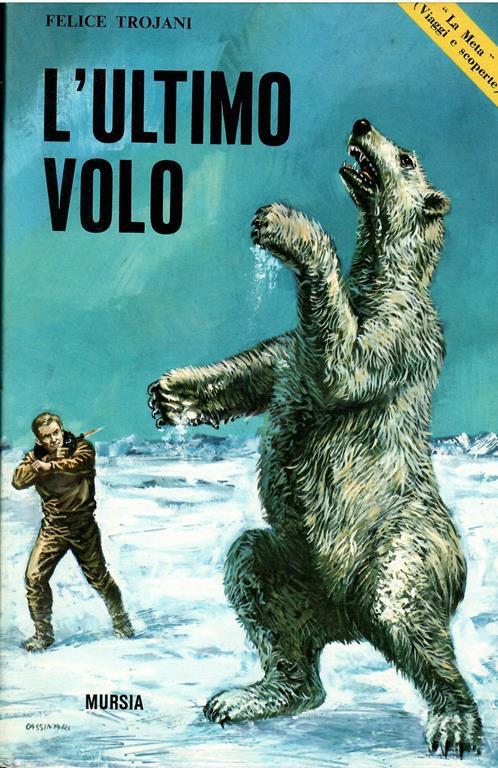 L' Ultimo Volo La Drammatica Avventura Dell' "Italia" Al Polo Nord - Felice Trojani - copertina