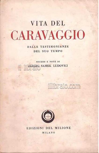 Vita del Caravaggio dalle testimonianze del suo tempe - Sergio Samek Ludovici - copertina