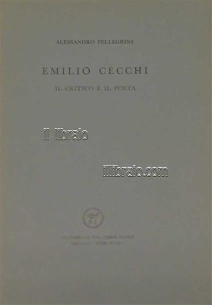 Emilio Cecchi. Il critico e il poeta - Aldo Pellegrini - copertina
