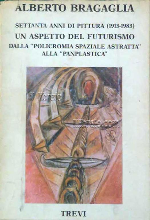 Settanta anni di pittura di Alberto Bragaglia (1913 - 1983). 'Dalla Policromia spaziale astratta' alla Panplastica' - Leonardo Bragaglia - copertina
