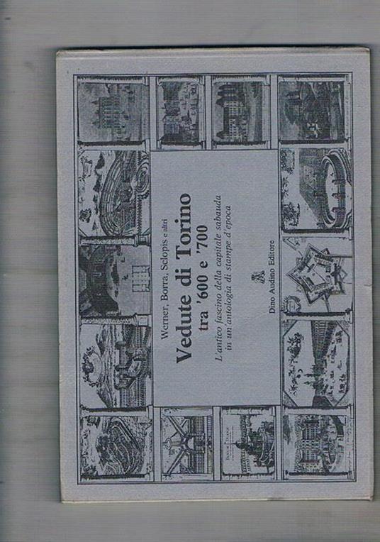 Vedute di Torino tra '600 e '700. L'antico fascino della capitale sabauda in un'antologia di stampe d'epoca. A cura di Rosanna Roccia - Werner - copertina