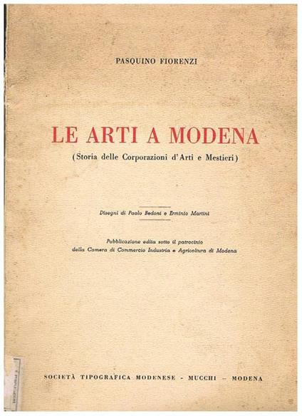 Le arti a Modena (storia delle Corporazioni d'Arti e Mestieri). Disegni di P. Bedoni e E. Martini - Pasquino Fiorenzi - copertina