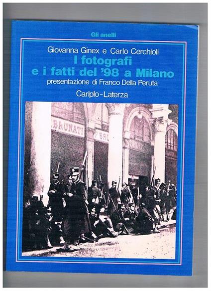 I fotografi e i fatti del '98 a Milano. Presentazione di Franco Della Peruta. Coll. Gli Anelli - Giovanna Ginex - copertina
