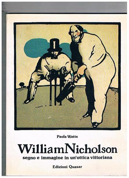 William Nicholson segno e immagine in un'ottica vittoriana. Mostra fatta alla galleria d'Ate Moderna di Milano nel 1982 - Paola Watts - copertina