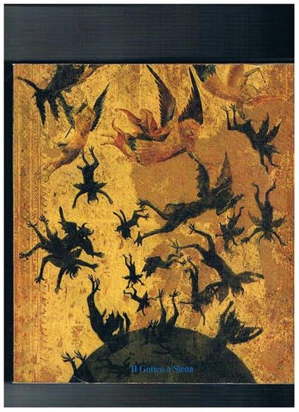 Il gotico a Siena. Miniature, pitture, oreficerie, oggetti d'arte. Mostra fatta a Siena, Palazzo Pubblico, 24 luglio - 30 ottobre 1982 - copertina