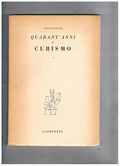 Quarant'anni di cubismo. Cronache documenti polemiche - Antonio Fornari - copertina