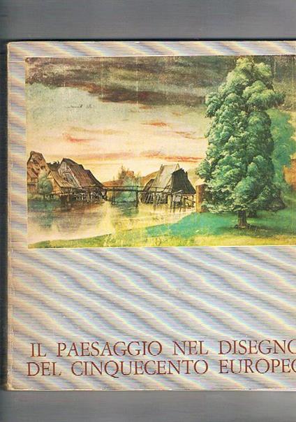 Il paesaggio nel disegno del Cinquecento europeo. Mostra fatta a Villa Medicci tra il 1972 e il 1973 - copertina