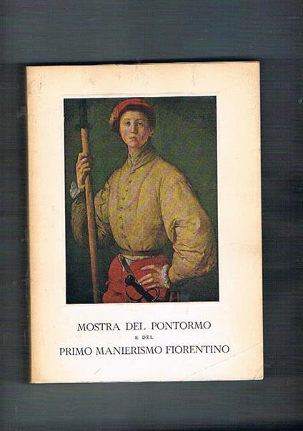 Mostra del Pontormo e del primo manierismo fiorentino. Catalogo dell'esposizione fatta a Firenze a Palazzo Strozzi 24 marzo. 15 luglio 1956 - copertina