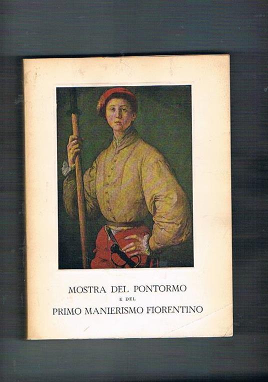 Mostra del Pontormo e del primo manierismo fiorentino. Catalogo dell'esposizione fatta a Firenze a Palazzo Strozzi 24 marzo. 15 luglio 1956 - copertina