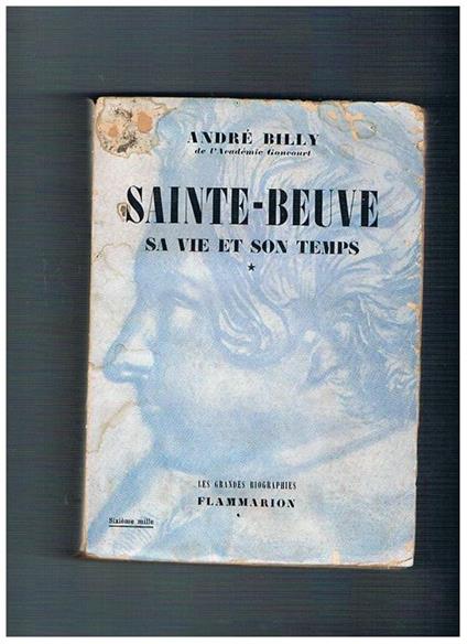 Sainte-Beuve sa vie et son temps. Volume I° Le romantique, 1804-1848 - André Billy - copertina