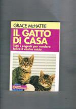 Il gatto di casa. Tutti i segreti per rendere felice il vostro gatto