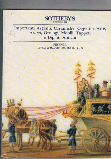 Importanti argeniti, ceramiche, oggetti d'arte, arazzi, orologi, mobili, tappeti e dipinti antichi. Asta tenuta a Firenze nel naggio 1989 - copertina