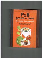 P & B, presto e bene. 200 ricette di cucina svelta